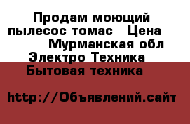 Продам моющий пылесос томас › Цена ­ 5 500 - Мурманская обл. Электро-Техника » Бытовая техника   